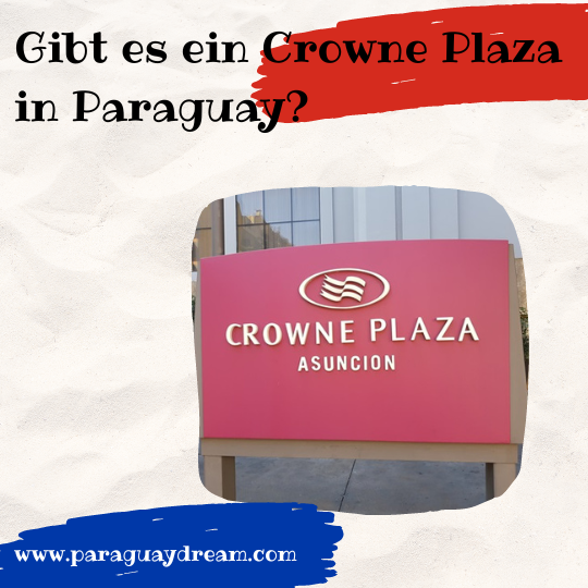 Gibt es ein Crowne Plaza in Paraguay Paraguaydream