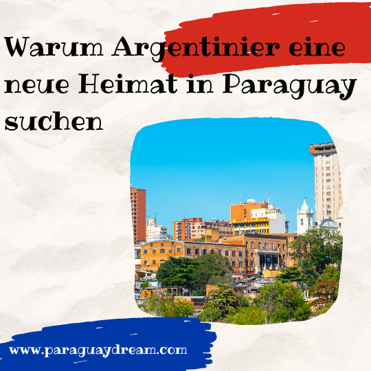 Warum Argentinier eine neue Heimat in Paraguay suchen Paraguaydream.com